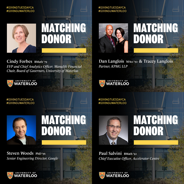  Cindy Forbes (BMath '79), EVP &amp; Chief Analytics Officer, Manulife, and Chair of Waterloo’s Board of Governors, Dan Langlois (MAcc '92), Partner, KPMG LLP, and Tracey Langlois (BMath '93), Steven Woods (PhD '96), Senior Engineering Director, Google, Paul Salvini (BMath '92), CEO, Accelerator Centre