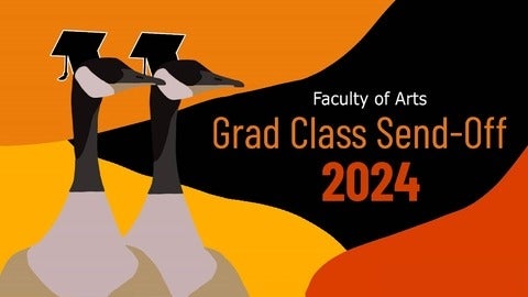Graphic of two geese with graduation caps. "Faculty of Arts Grad Class Send-off 2024"