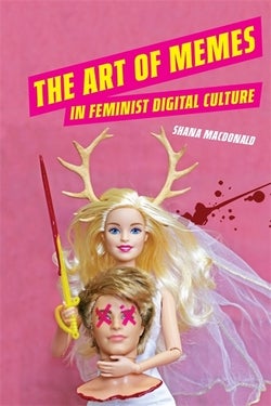 Book cover of "The Art of Memes in Feminist Digital Culture" featuring Barbie holding a severed Ken head
