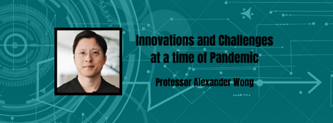 Alexander Wong photo with title of the talk: Innovations and challenges at a time of pandemic