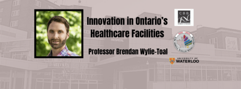 Innovation in Ontario’s Healthcare Facilities by Professor Brendan Wylie-Toal