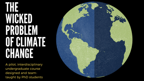 The Wicked Problem of Climate Change: A pilot interdisciplinary undergraduate course designed and team taught by PhD students. Background Is simple graphic of Earth in space.