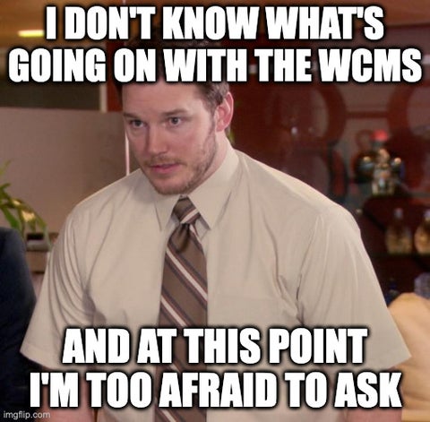 Andy Dwyer meme: I don't know what's going on with the WCMS and at this point I'm too afraid to ask
