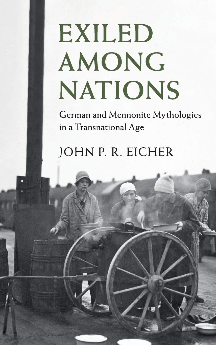 Cover image of •	Eicher, John P.R. Exiled Among Nations: German and Mennonite Mythologies in a Transnational Age.