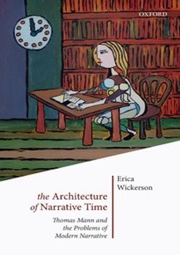Erica Wickerson, The Architecture of Narrative Time: Thomas Mann and the Problems of Modern Narrative