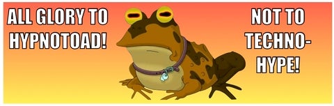Picture of the Hypnotoad from Futurama. Text reads: "All glory to hypnotoad! Not to Techno-hype!"