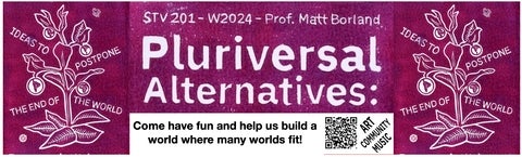 STV 201: Pluriversal alternatives—Ideas to postpone the end of the world.  Come and have fun and help us build a world where many worlds fit.