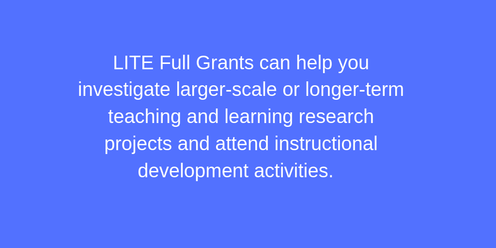 LITE Full Grants can help you investigate teaching/learning research projects and attend instructional development activities