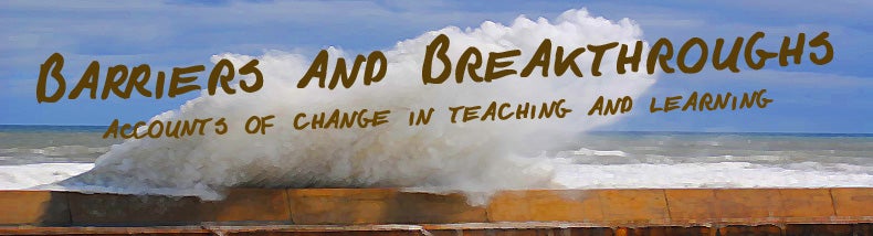 Barriers and Breakthroughs: accounts of change in teaching and learning.