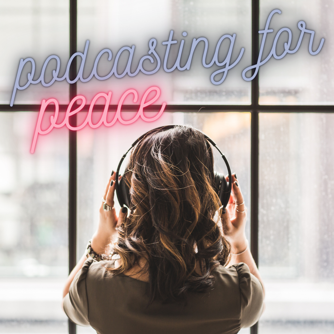 Podcasting for Peace text above a brunette woman viwed wearing over-ear headphones while looking out of a window. 