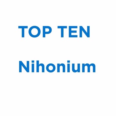 Top Ten Nihonium 