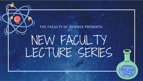 The Faculty of Science presents New Faculty Lecture Series