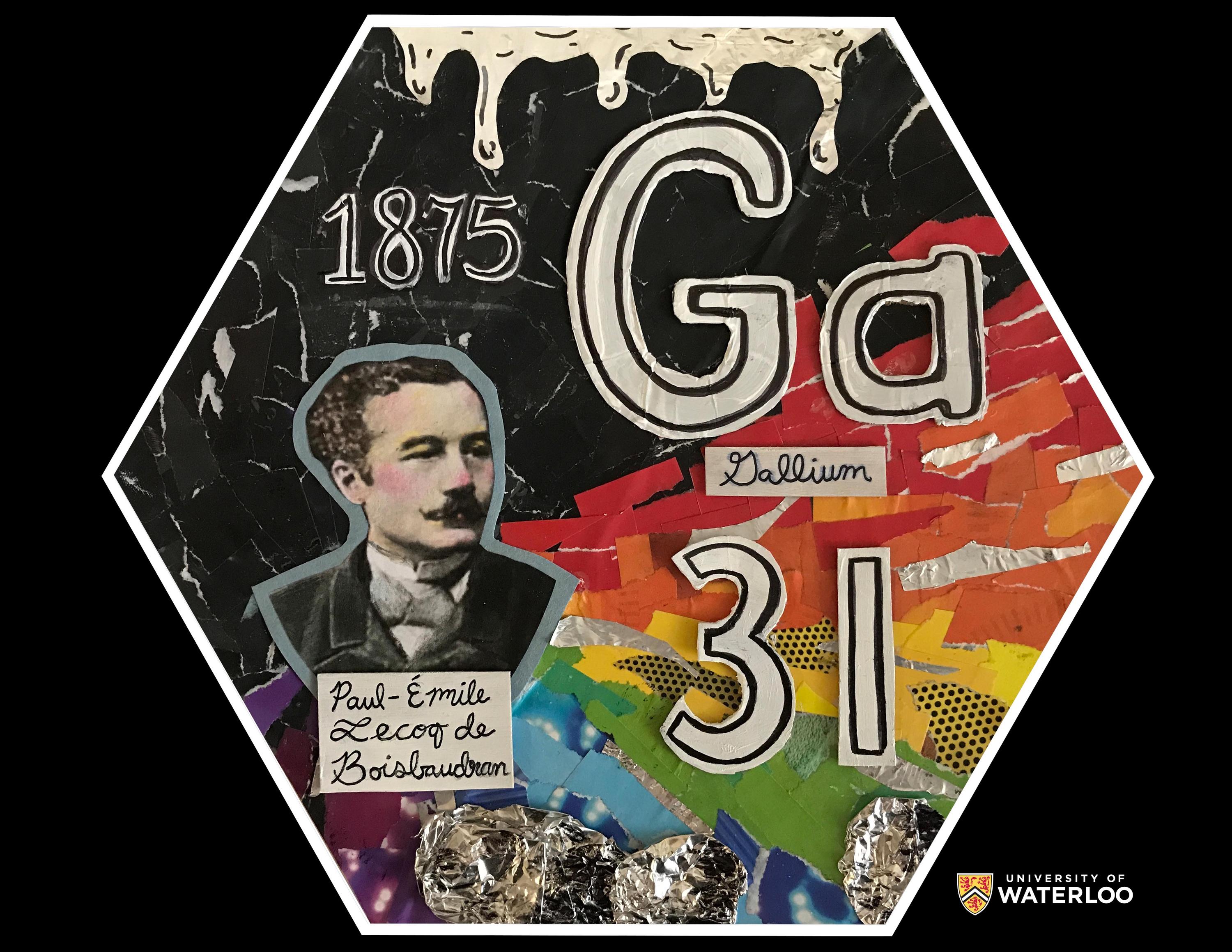 Collage of paper and aluminum foil on black background. Chemical symbol “Ga” appears over “Gallium” and atomic number “31”. Left is a portrait of Paul - Émile LeCoq de Boisbaudran with “1875” above him. Strips of paper radiating out in rainbow colours. Flattened aluminum foil circles appear bottom with “dripping” white paint at the top.