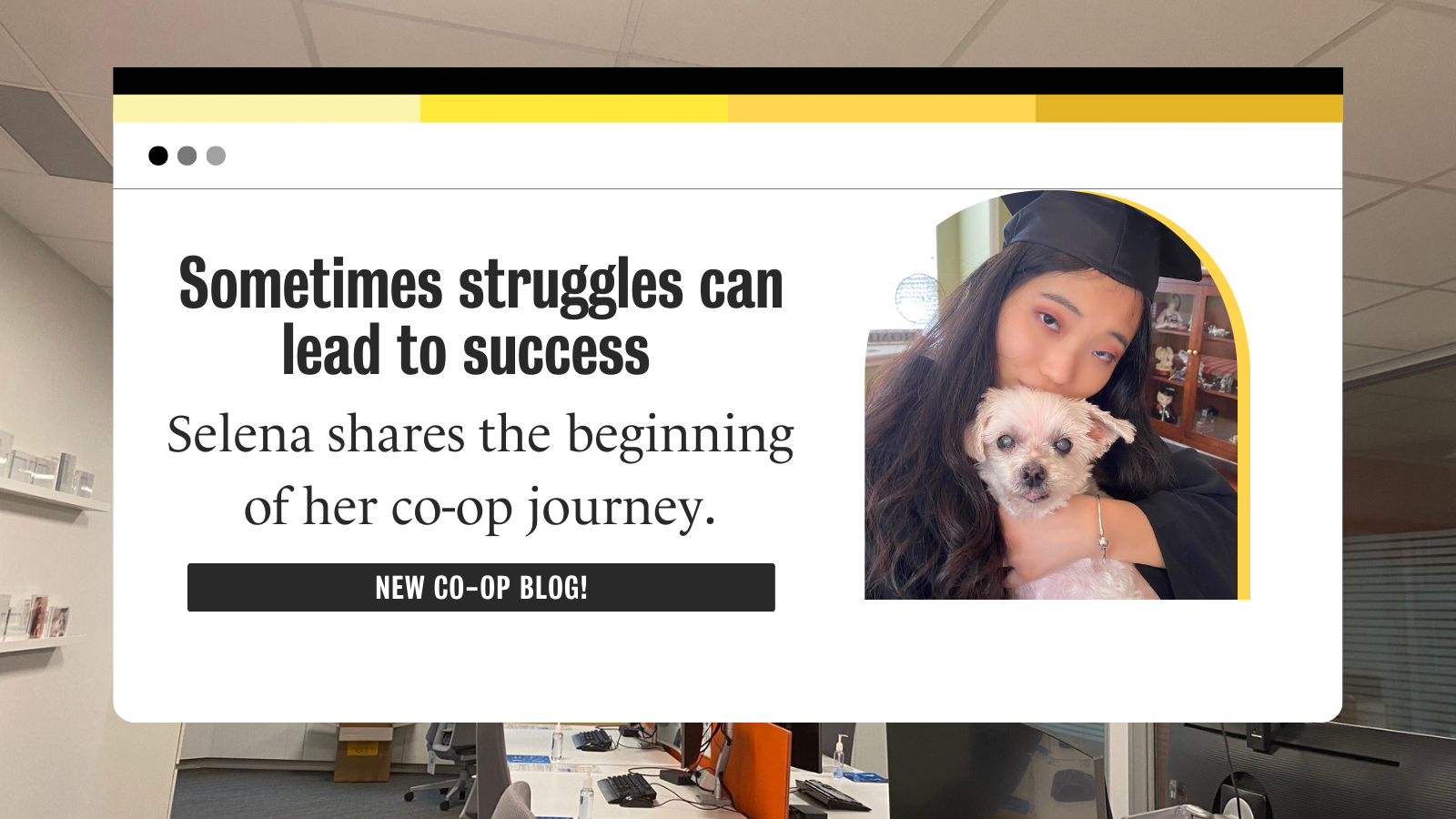 image of Selena stating " Sometimes struggles can lead to success " and Selena shares the begining of her co-op journey"
