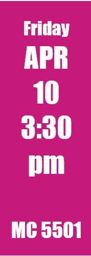 Friday Apr 10 3:30 pm MC 5501