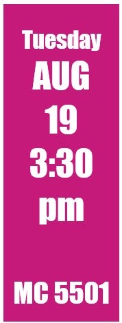 Tuesday Aug 19 3:30 PM MC 5501
