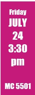 Friday July 24 3:30 pm MC 5501