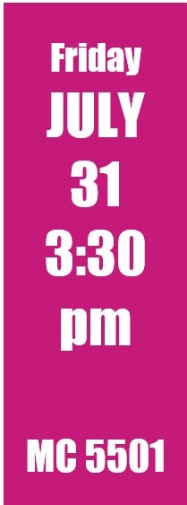 Friday July 31 3:30pm MC 5501