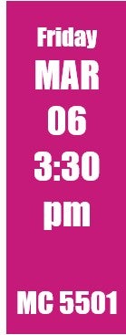 Friday Mar 06 3:30pm MC 5501