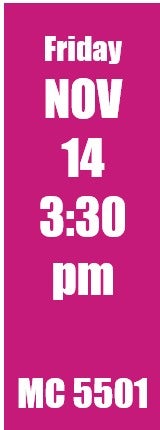 Friday Nov 14 3:30 pm MC 5501