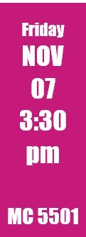 Friday Nov 7 3:30 pm MC 5501