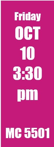 Friday Oct 10 3:30 pm MC 5501