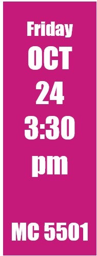 Friday Oct 24 3:30 pm MC 5501