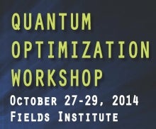 Quantam Optimization Workshop, October 27 - 29 2014. Fields Institute