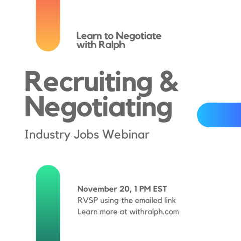 Recruiting & Negotiating Industry Jobs Webinar: November 20, 1PM. RVSP with the emailed link. Learn more at withralph.com.