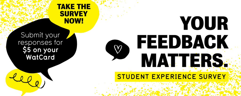 Your feedback matters. Take the survey now! Submit your responses for $5 on your watcard.