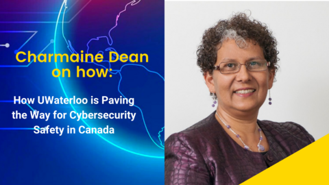 Left pic: Charmaine Right pic: globe. Text: Charmaine Dean on How UWaterloo is Paving the Way for Cybersecurity Safety in Canada