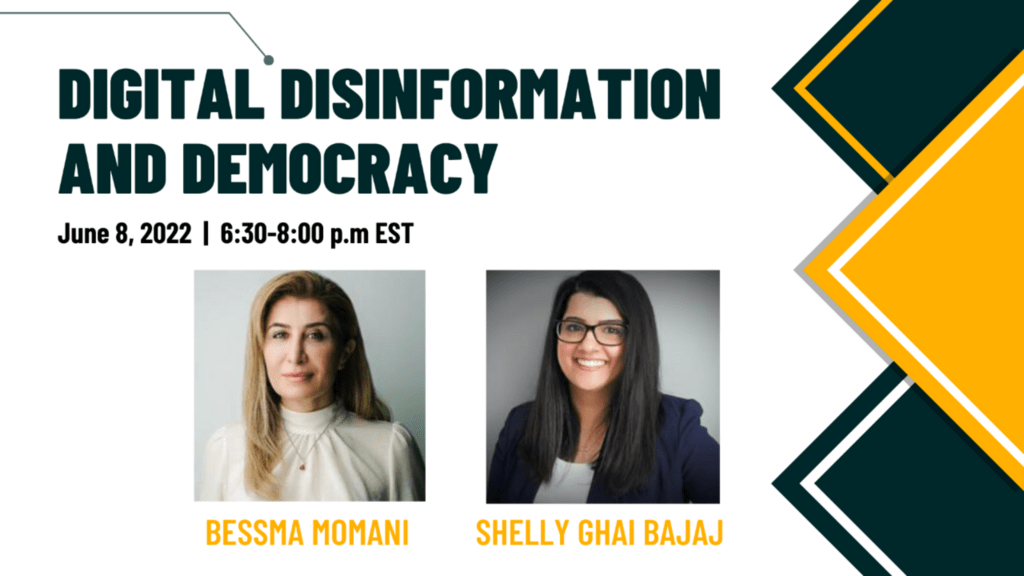 Picture of Bessma Momani and Shelly Ghai Bajaj. Text: digital disinformation and democracy June 8 2022 6:30-8:00 pm (EST)