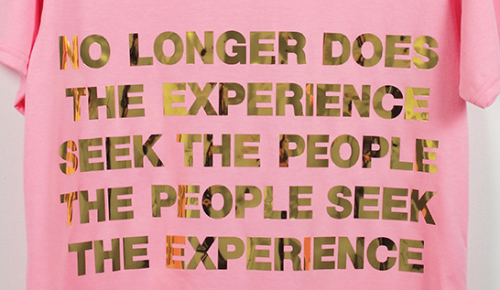 A shirt with the slogan &quot;no longer does the experience seek the people, the people seek the experience.&quot;