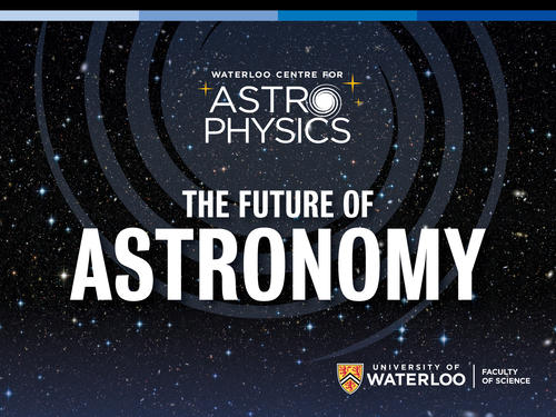 Waterloo Centre for Astrophysics &quot;The Future of Astronomy&quot; banner.