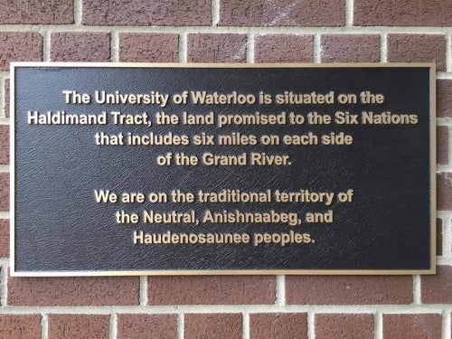  The University of Waterloo is situated on the Haldimand Tract, the land promised to the Six Nations that includes six miles on each side of the Grand River. We are on the traditional territory of the Neutral, Anishnaabeg, and Haudenosaunee peoples. 