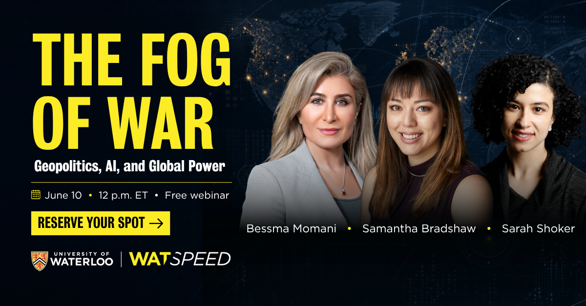 Register for The Fog of War: Geopolitics, AI, and Global Power, a free WatSPEED webinar featuring Bessma Momani, Samantha Bradshaw, and Sarah Shoker on June 10 at 12 p.m. ET.