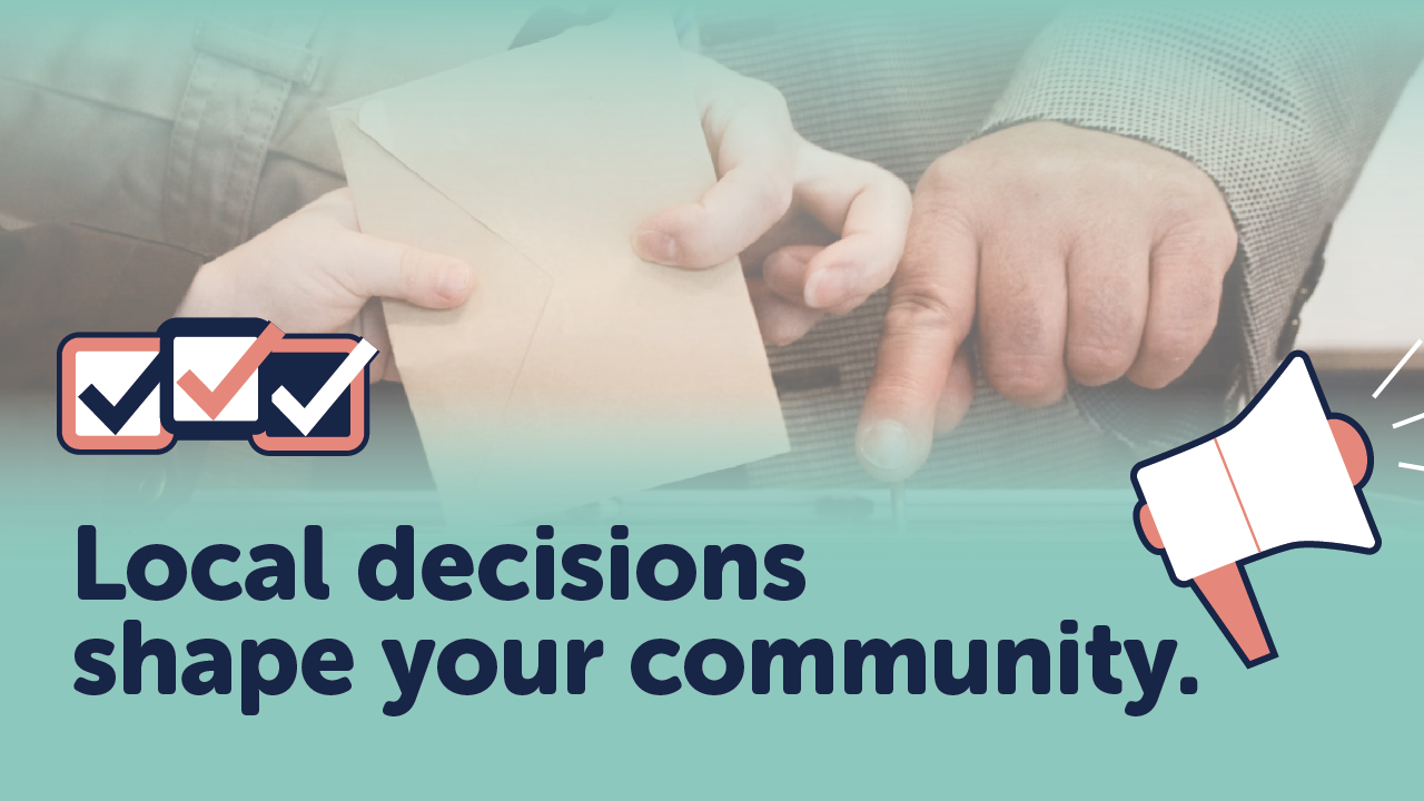 Community election campaign graphic featuring a voter placing a ballot in a ballot box, with checklist and megaphone icons alongside the text: “Local decisions shape your community.”