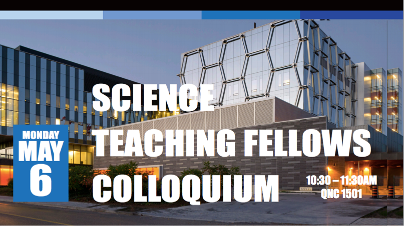 Science Teaching Fellows Colloquium May 6th from 10:30-11:30 am in QNC 1501