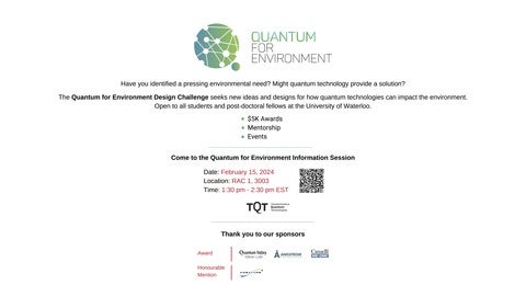 The Q4Environment Information Session: How Can Quantum Address Environmental Challenges will be held on Thursday, February 15 at RAC 1, 3003, from 1:30 pm – 2:30 pm.