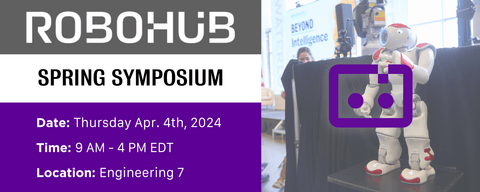 RoboHub Spring Symposium on April 4th from 9-4 in Engineering 7