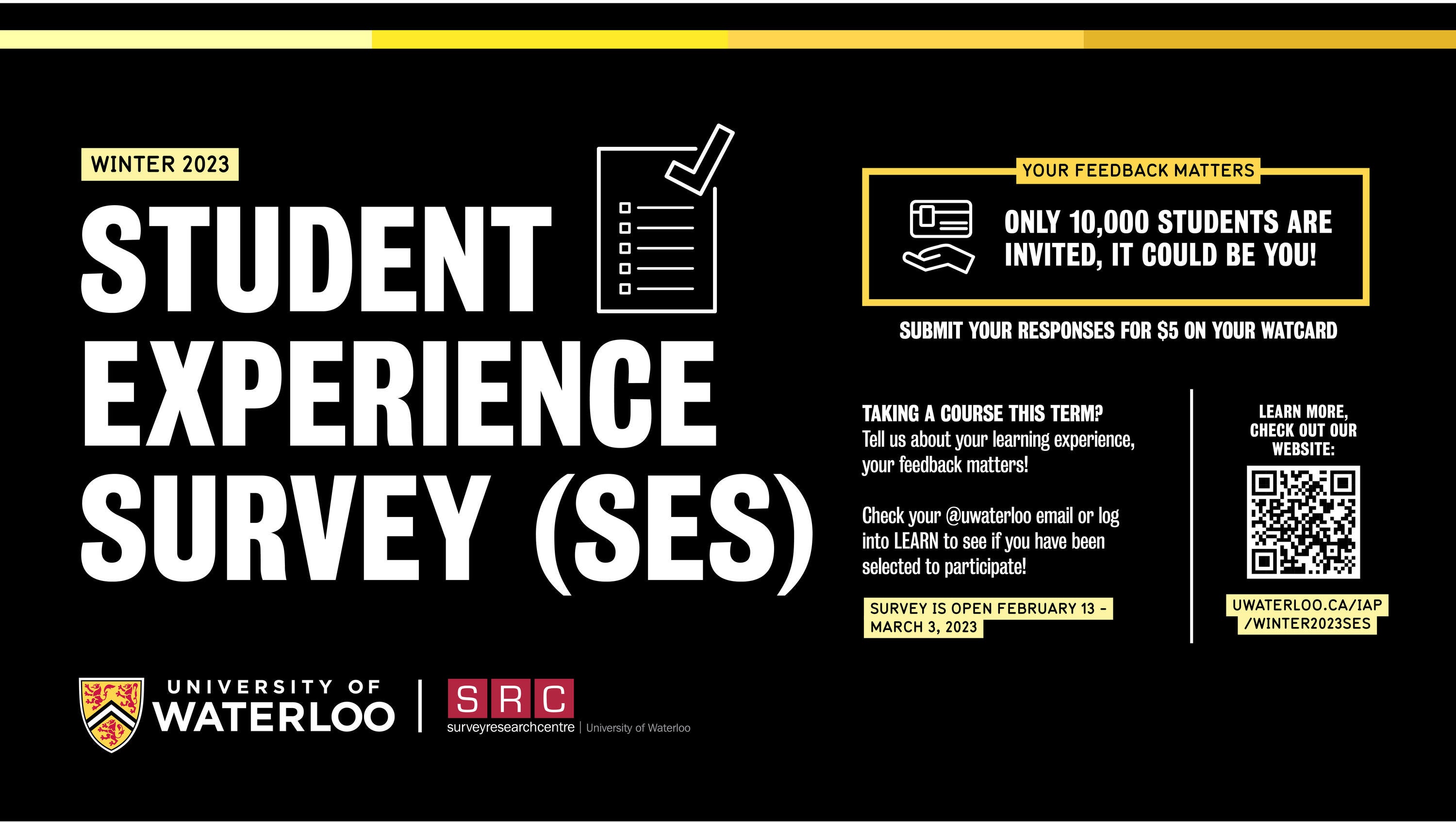 The Winter Student Experience Survey is open. The survey opens Feb 13. Submit your response for $5 on your WatCard. 