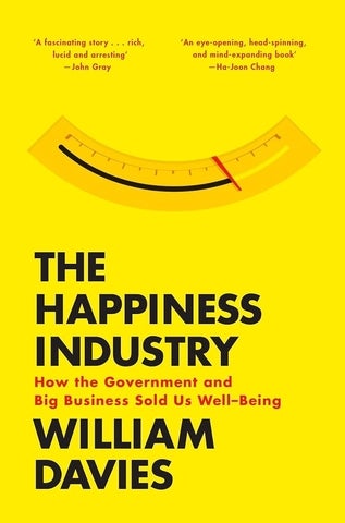 Cover of The Happiness Industry: How the Government and Big Business Sold us Well-Being by William Davies
