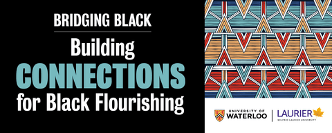 Text that reads "Bridging Black: Building Connections for Black Flourishing" beside a geometrical pattern and the University of Waterloo and Wilfrid Laurier University logos