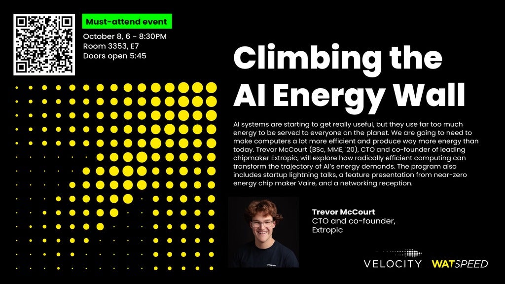 Al systems are starting to get really useful, but they use far too much energy to be served to everyone on the planet. We are going to need to make computers a lot more efficient and produce way more energy than today. Trevor McCourt (BSC, MME, 20), CTO and co-founder of leading chipmaker Extropic, will explore how radically efficient computing can transform the trajectory of Al's energy demands. The program also includes startup lightning talks, a feature presentation from near-zero energy chip maker Vaire