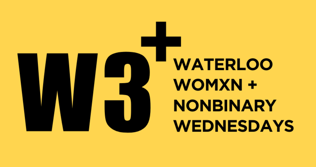 w3+ waterloo womxn + nonbinary wednesdays