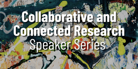 Collaborative and Connected Research Speaker Series