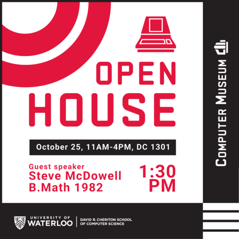 Open house october 25 11am-4pm, DC1301. Guest speaker Steve McDowell. B.Math 1982