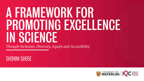 Shohini Ghose – A framework for promoting excellence in science through Inclusion, Diversity, Equity and Accessibility