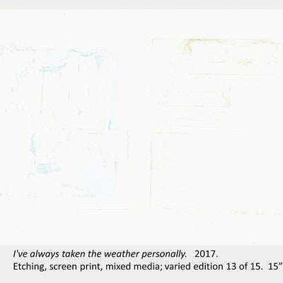 Artwork by Carrie Perreault, "I've always taken the weather personally", 2017.Etching, screen print, mixed media; 13/15