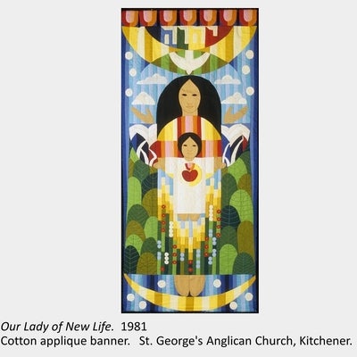 Artwork by Nancy Lou Patterson. Our Lady of New Life. 1981. Cotton applique banner. St. George's Anglican Church, Kitchener.